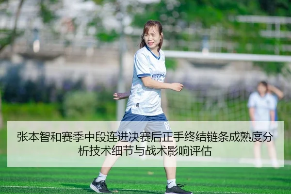 张本智和赛季中段连进决赛后正手终结链条成熟度分析技术细节与战术影响评估